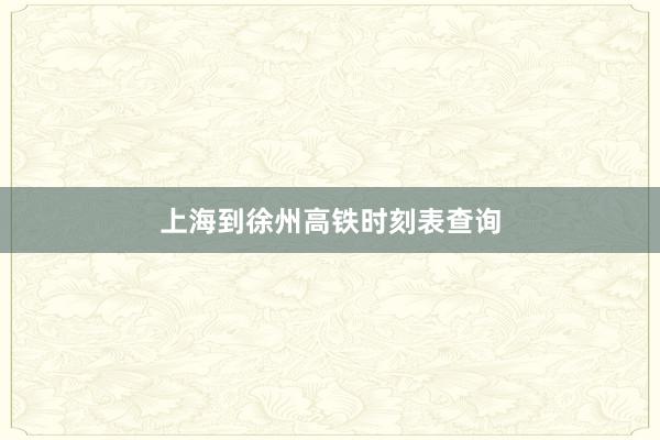 上海到徐州高铁时刻表查询